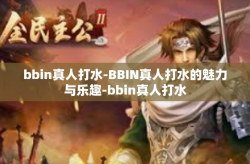 bbin真人打水-BBIN真人打水的魅力与乐趣-bbin真人打水