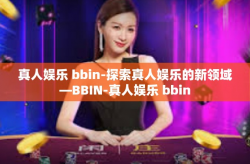 真人娱乐 bbin-探索真人娱乐的新领域—BBIN-真人娱乐 bbin