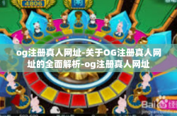 og注册真人网址-关于OG注册真人网址的全面解析-og注册真人网址