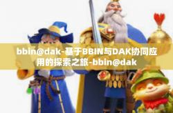 bbin@dak-基于BBIN与DAK协同应用的探索之旅-bbin@dak