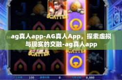 ag真人app-AG真人App,探索虚拟与现实的交融-ag真人app
