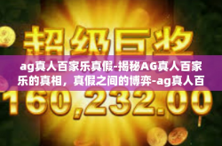 ag真人百家乐真假-揭秘AG真人百家乐的真相，真假之间的博弈-ag真人百家乐真假