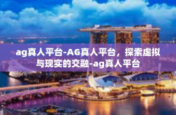 ag真人平台-AG真人平台，探索虚拟与现实的交融-ag真人平台