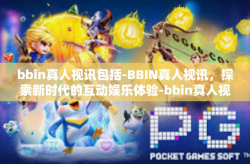 bbin真人视讯包括-BBIN真人视讯，探索新时代的互动娱乐体验-bbin真人视讯包括