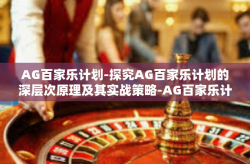 AG百家乐计划-探究AG百家乐计划的深层次原理及其实战策略-AG百家乐计划