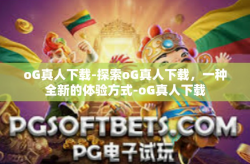 oG真人下载-探索oG真人下载,一种全新的体验方式-oG真人下载