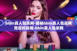 bbin真人包杀网-揭秘bbin真人包杀网背后的真相-bbin真人包杀网