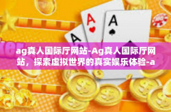 ag真人国际厅网站-Ag真人国际厅网站，探索虚拟世界的真实娱乐体验-ag真人国际厅网站
