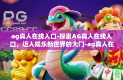 ag真人在线入口-探索AG真人在线入口，迈入娱乐新世界的大门-ag真人在线入口