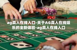 ag真人在线入口-关于AG真人在线娱乐的全新体验-ag真人在线入口