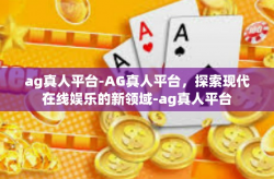 ag真人平台-AG真人平台，探索现代在线娱乐的新领域-ag真人平台