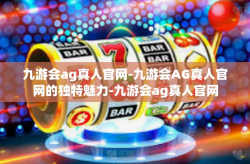 九游会ag真人官网-九游会AG真人官网的独特魅力-九游会ag真人官网