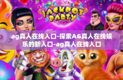 ag真人在线入口-探索AG真人在线娱乐的新入口-ag真人在线入口