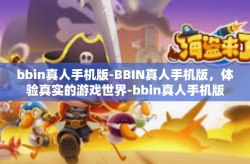 bbin真人手机版-BBIN真人手机版，体验真实的游戏世界-bbin真人手机版