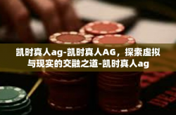 凯时真人ag-凯时真人AG，探索虚拟与现实的交融之道-凯时真人ag