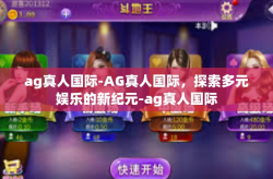 ag真人国际-AG真人国际，探索多元娱乐的新纪元-ag真人国际