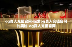 og真人充值官网-探索og真人充值官网的奥秘-og真人充值官网
