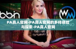 PA真人官网-PA真人官网的多样体验与探索-PA真人官网