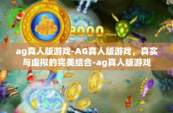 ag真人版游戏-AG真人版游戏，真实与虚拟的完美结合-ag真人版游戏