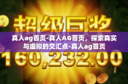 真人ag首页-真人AG首页,探索真实与虚拟的交汇点-真人ag首页