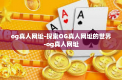 og真人网址-探索OG真人网址的世界-og真人网址
