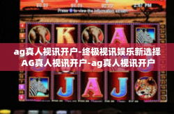 ag真人视讯开户-终极视讯娱乐新选择 AG真人视讯开户-ag真人视讯开户
