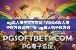 og真人电子官方官网-探索OG真人电子官方官网的世界-og真人电子官方官网
