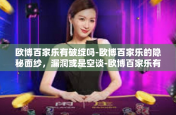 欧博百家乐有破绽吗-欧博百家乐的隐秘面纱，漏洞或是空谈-欧博百家乐有破绽吗