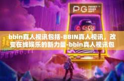 bbin真人视讯包括-BBIN真人视讯，改变在线娱乐的新力量-bbin真人视讯包括