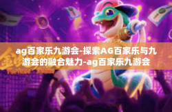 ag百家乐九游会-探索AG百家乐与九游会的融合魅力-ag百家乐九游会
