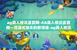 ag真人视讯直营网-AG真人视讯直营网—沉浸式娱乐的新领域-ag真人视讯直营网