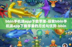 bbin手机端app下载苹果-探索bbin手机端app下载苹果的方式与优势-bbin手机端app下载苹果