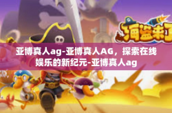 亚博真人ag-亚博真人AG，探索在线娱乐的新纪元-亚博真人ag