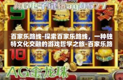 百家乐路线-探索百家乐路线，一种独特文化交融的游戏哲学之旅-百家乐路线