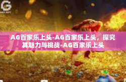 AG百家乐上头-AG百家乐上头，探究其魅力与挑战-AG百家乐上头