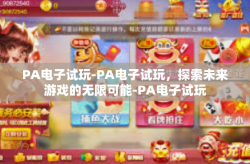 PA电子试玩-PA电子试玩,探索未来游戏的无限可能-PA电子试玩