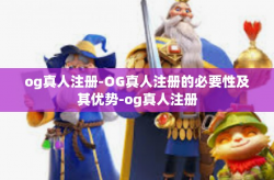 og真人注册-OG真人注册的必要性及其优势-og真人注册