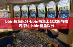 bbin捕鱼以分-bbin捕鱼上分攻略与技巧探讨-bbin捕鱼以分