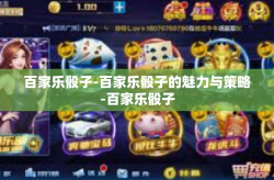 百家乐骰子-百家乐骰子的魅力与策略-百家乐骰子