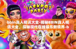 bbin真人视讯大全-揭秘BBIN真人视讯大全，探秘现代在线娱乐新境界-bbin真人视讯大全