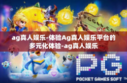 ag真人娱乐-体验Ag真人娱乐平台的多元化体验-ag真人娱乐