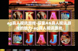 ag真人视讯游戏-探索AG真人视讯游戏的魅力-ag真人视讯游戏