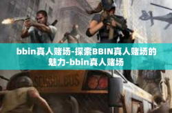 bbin真人赌场-探索BBIN真人赌场的魅力-bbin真人赌场