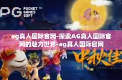 ag真人国际官网-探索AG真人国际官网的魅力世界-ag真人国际官网