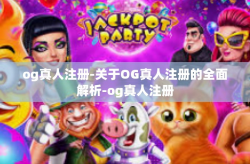 og真人注册-关于OG真人注册的全面解析-og真人注册