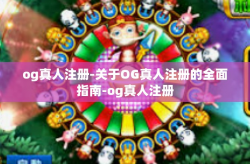og真人注册-关于OG真人注册的全面指南-og真人注册