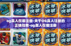 og真人在哪注册-关于OG真人注册的正确指南-og真人在哪注册