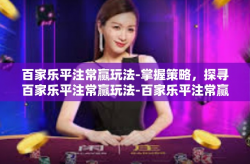 百家乐平注常赢玩法-掌握策略，探寻百家乐平注常赢玩法-百家乐平注常赢玩法