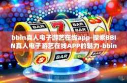 bbin真人电子游艺在线app-探索BBIN真人电子游艺在线APP的魅力-bbin真人电子游艺在线app