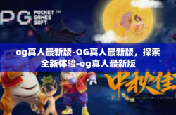 og真人最新版-OG真人最新版,探索全新体验-og真人最新版
